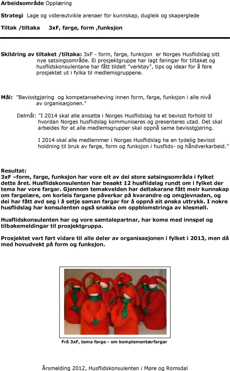 Ei prosjektgruppe har lagt føringar for tiltaket og husflidskonsulentane har fått tildelt verktøy, tips og idear for å føre prosjektet ut i fylka til medlemsgruppene.