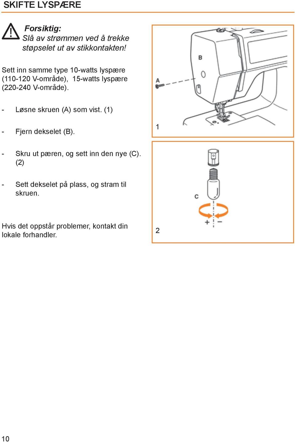 - Løsne skruen (A) som vist. (1) - Fjern dekselet (B). 1 - Skru ut pæren, og sett inn den nye (C).