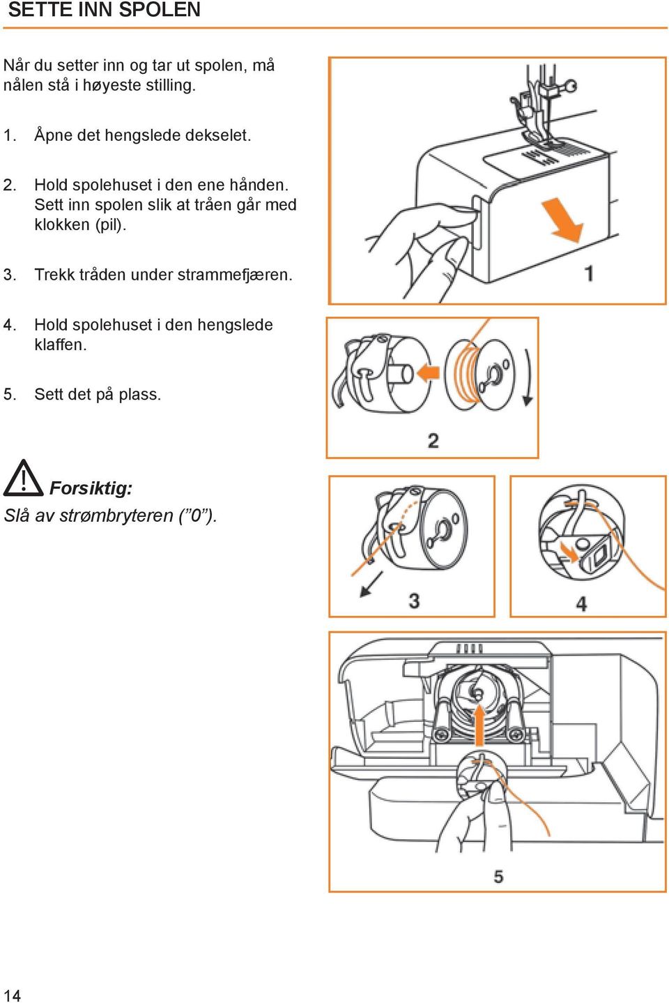 Sett inn spolen slik at tråen går med klokken (pil). 3.