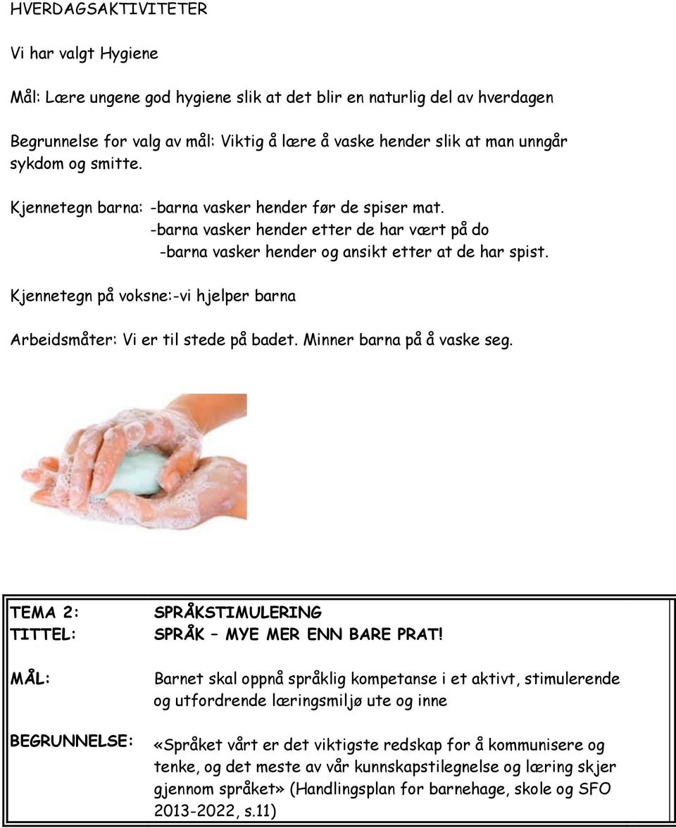 Kjennetegn på voksne:-vi hjelper barna Arbeidsmåter: Vi er til stede på badet. Minner barna på å vaske seg. TEMA 2: TITTEL: MÅL: BEGRUNNELSE: SPRÅKSTIMULERING SPRÅK MYE MER ENN BARE PRAT!