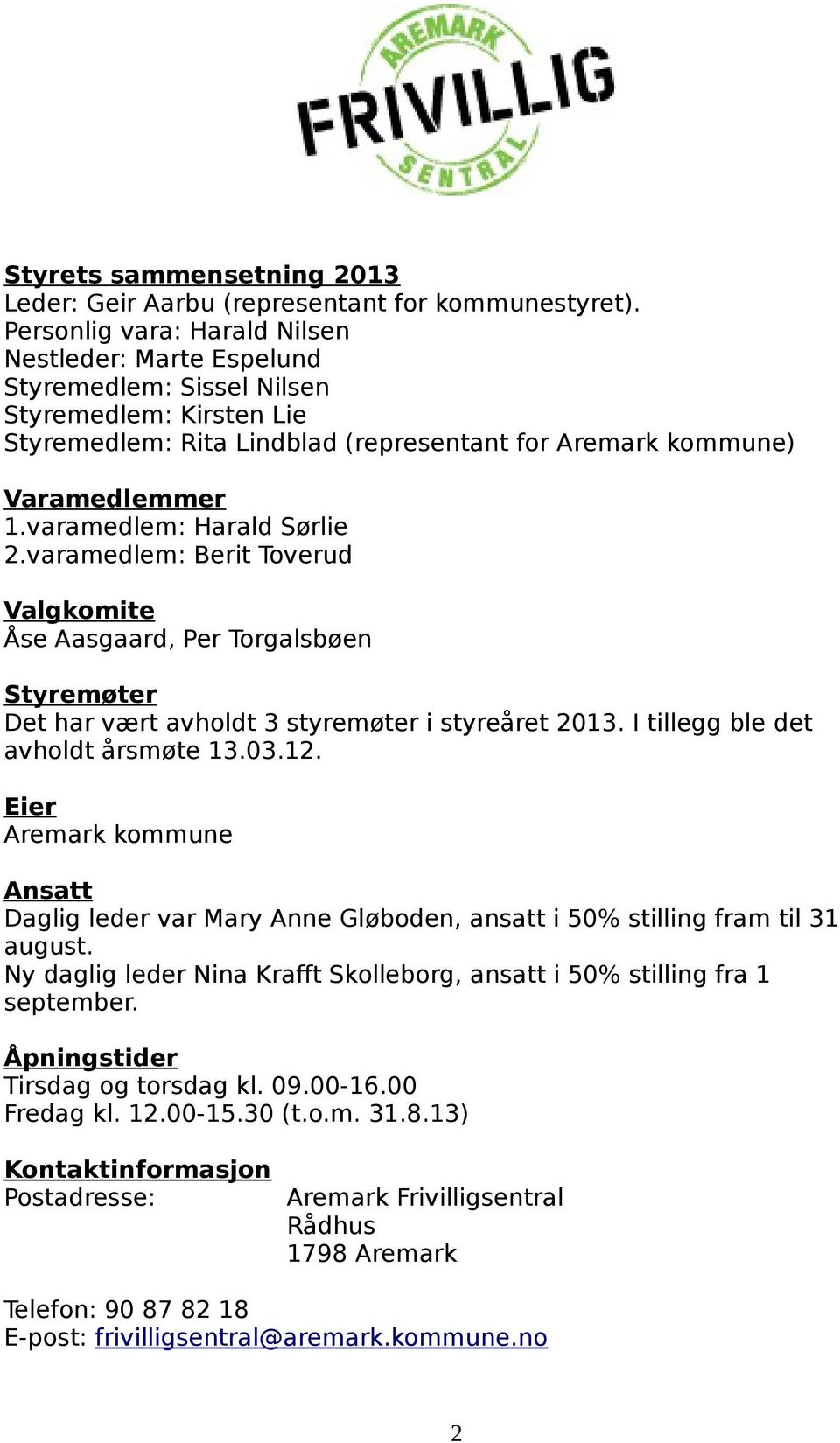 varamedlem: Harald Sørlie 2.varamedlem: Berit Toverud Valgkomite Åse Aasgaard, Per Torgalsbøen Styremøter Det har vært avholdt 3 styremøter i styreåret 2013. I tillegg ble det avholdt årsmøte 13.03.