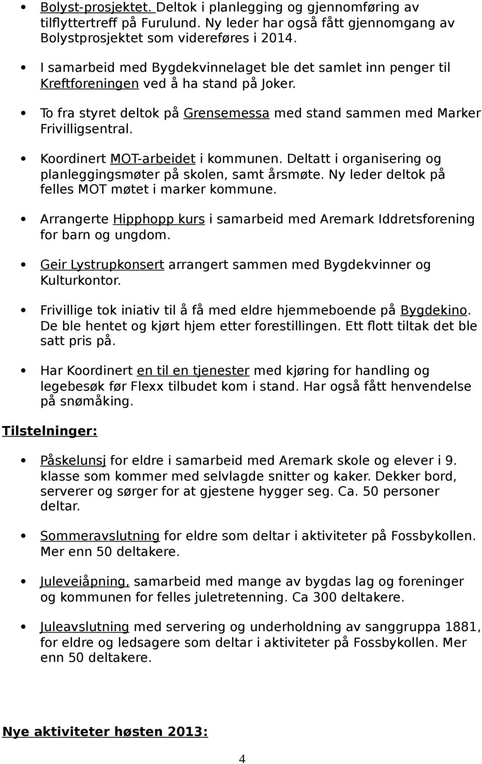 Koordinert MOT-arbeidet i kommunen. Deltatt i organisering og planleggingsmøter på skolen, samt årsmøte. Ny leder deltok på felles MOT møtet i marker kommune.