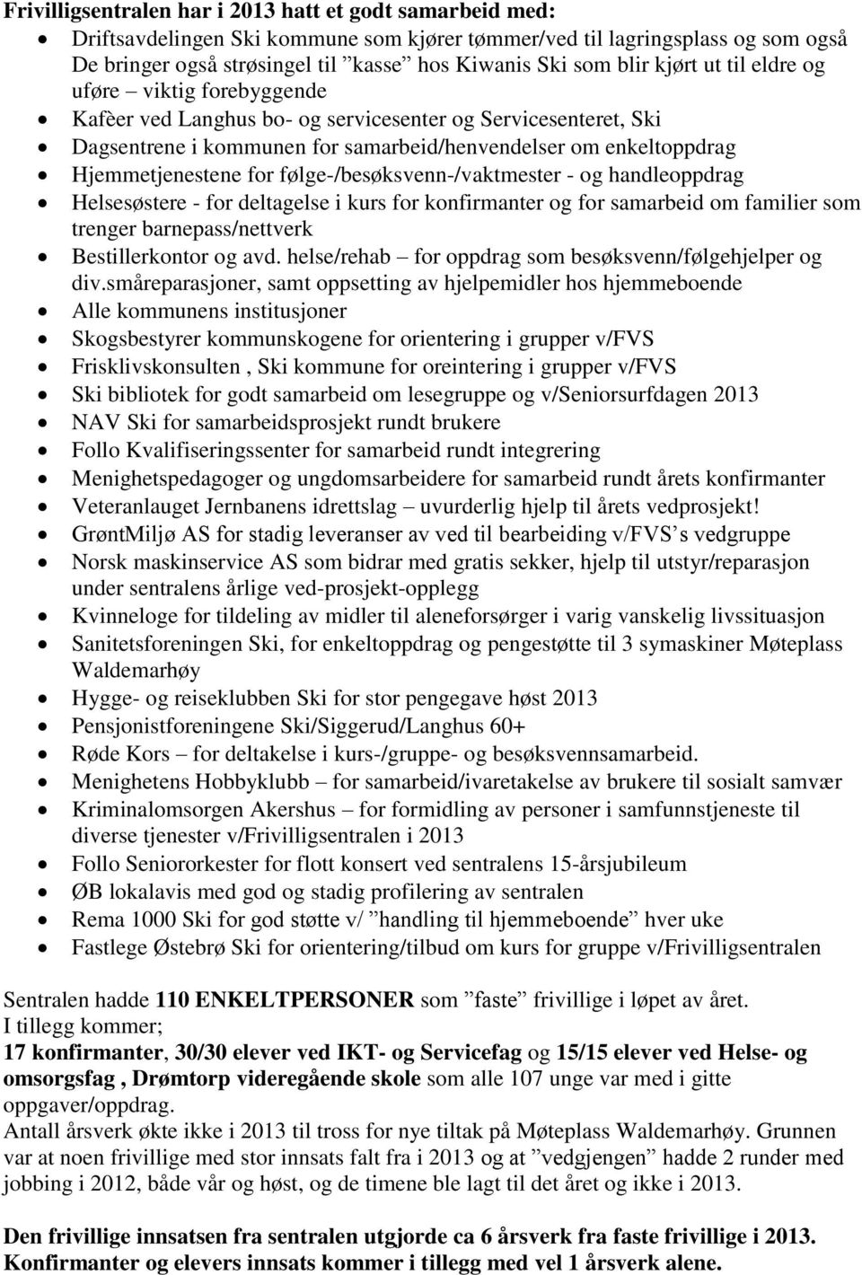 Hjemmetjenestene for følge-/besøksvenn-/vaktmester - og handleoppdrag Helsesøstere - for deltagelse i kurs for konfirmanter og for samarbeid om familier som trenger barnepass/nettverk Bestillerkontor