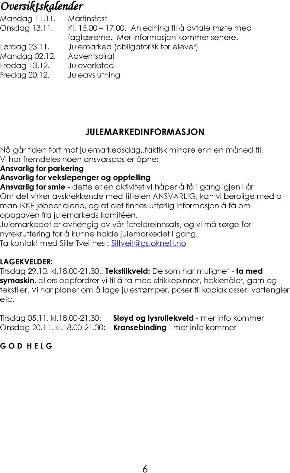 Vi har fremdeles noen ansvarsposter åpne: Ansvarlig for parkering Ansvarlig for vekslepenger og opptelling Ansvarlig for smie - dette er en aktivitet vi håper å få i gang igjen i år Om det virker