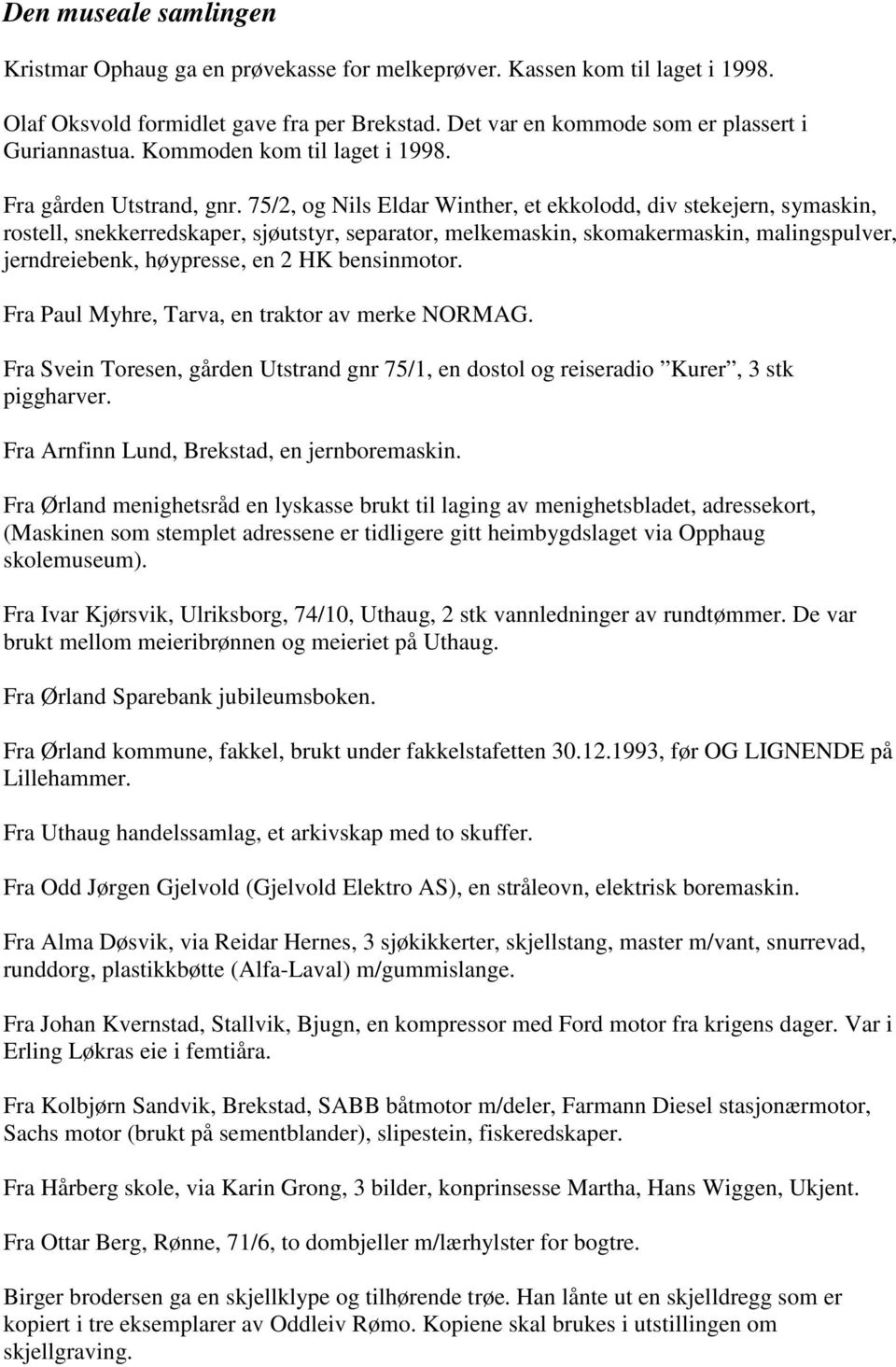 75/2, og Nils Eldar Winther, et ekkolodd, div stekejern, symaskin, rostell, snekkerredskaper, sjøutstyr, separator, melkemaskin, skomakermaskin, malingspulver, jerndreiebenk, høypresse, en 2 HK