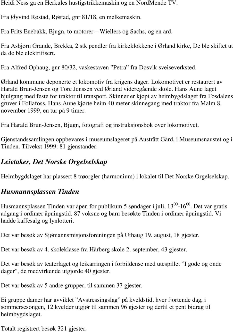 Ørland kommune deponerte et lokomotiv fra krigens dager. Lokomotivet er restaurert av Harald Brun-Jensen og Tore Jenssen ved Ørland videregående skole.