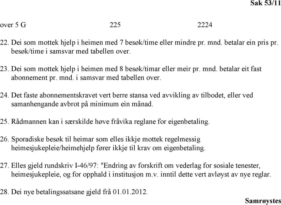 Det faste abonnementskravet vert berre stansa ved avvikling av tilbodet, eller ved samanhengande avbrot på minimum ein månad. 25. Rådmannen kan i særskilde høve fråvika reglane for eigenbetaling. 26.