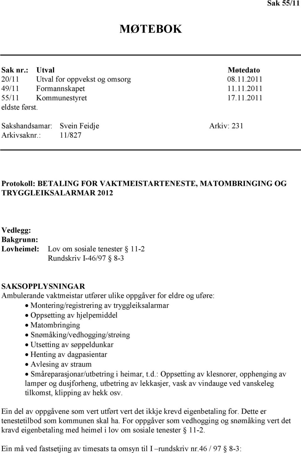 : 11/827 Protokoll: BETALING FOR VAKTMEISTARTENESTE, MATOMBRINGING OG TRYGGLEIKSALARMAR 2012 Vedlegg: Bakgrunn: Lovheimel: Lov om sosiale tenester 11-2 Rundskriv I-46/97 8-3 SAKSOPPLYSNINGAR