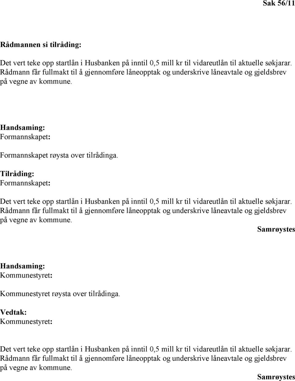 Formannskapet: Det vert teke opp startlån i Husbanken på inntil 0,5 mill kr til vidareutlån til aktuelle søkjarar.