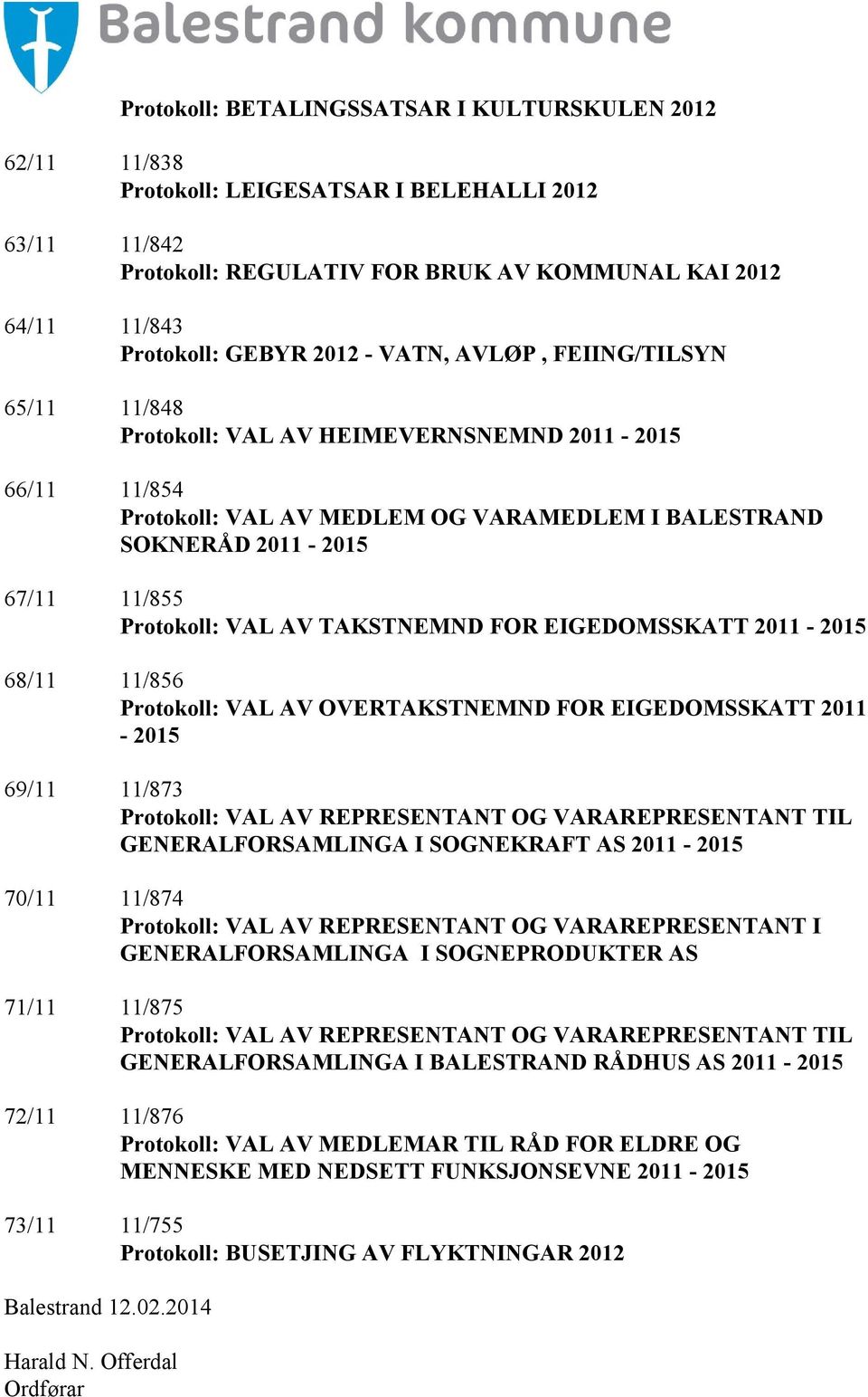 AV TAKSTNEMND FOR EIGEDOMSSKATT 2011-2015 68/11 11/856 Protokoll: VAL AV OVERTAKSTNEMND FOR EIGEDOMSSKATT 2011-2015 69/11 11/873 Protokoll: VAL AV REPRESENTANT OG VARAREPRESENTANT TIL