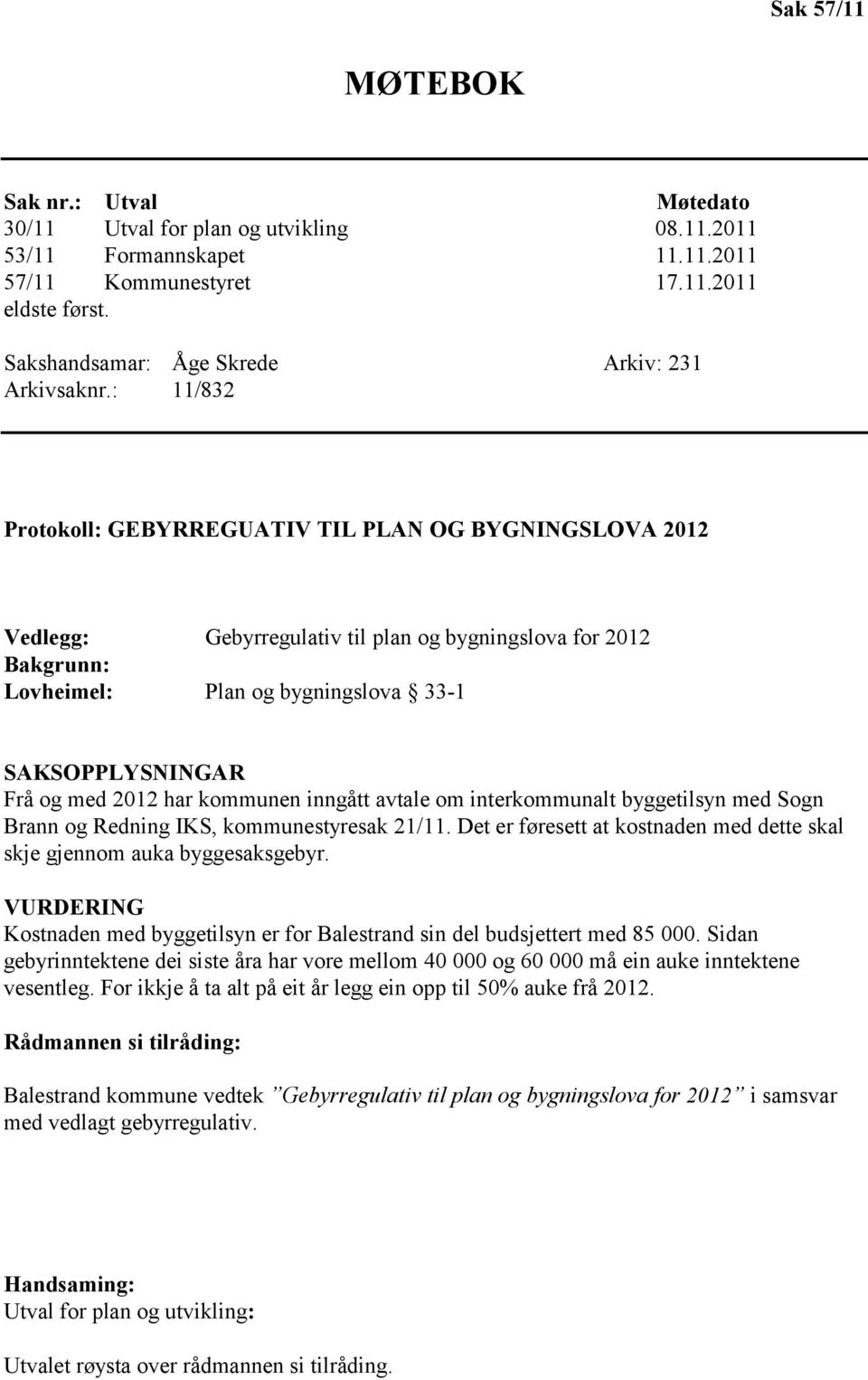 : 11/832 Protokoll: GEBYRREGUATIV TIL PLAN OG BYGNINGSLOVA 2012 Vedlegg: Gebyrregulativ til plan og bygningslova for 2012 Bakgrunn: Lovheimel: Plan og bygningslova 33-1 SAKSOPPLYSNINGAR Frå og med