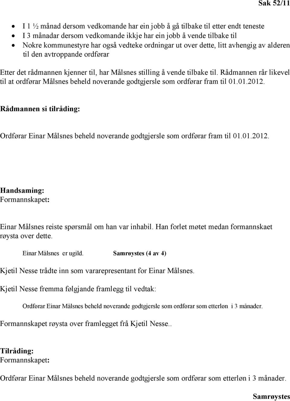 Rådmannen rår likevel til at ordførar Målsnes beheld noverande godtgjersle som ordførar fram til 01.01.2012.