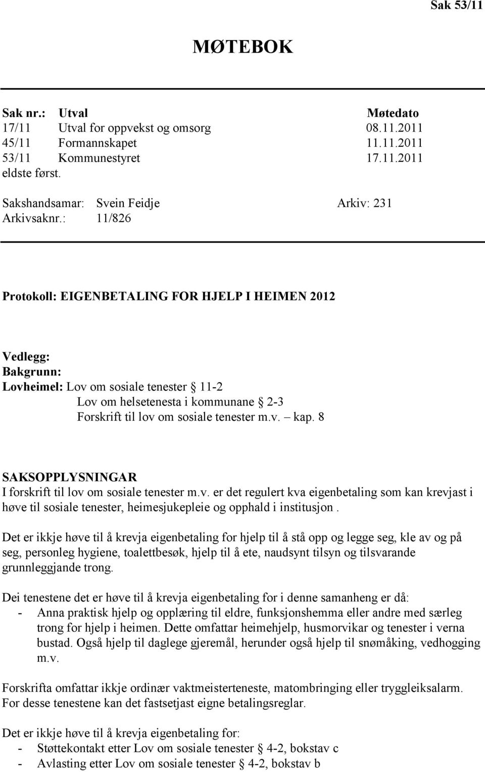 : 11/826 Protokoll: EIGENBETALING FOR HJELP I HEIMEN 2012 Vedlegg: Bakgrunn: Lovheimel: Lov om sosiale tenester 11-2 Lov om helsetenesta i kommunane 2-3 Forskrift til lov om sosiale tenester m.v. kap.