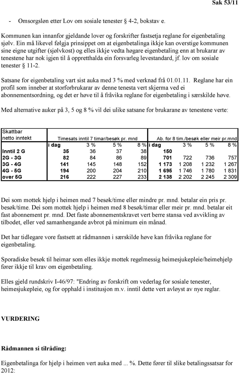 til å oppretthalda ein forsvarleg levestandard, jf. lov om sosiale tenester 11-