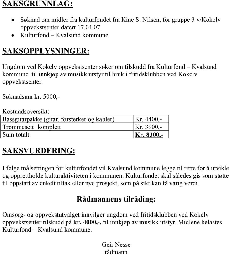 oppvekstsenter. Søknadsum kr. 5000,- Kostnadsoversikt: Bassgitarpakke (gitar, forsterker og kabler) Kr. 4400,- Trommesett komplett Kr. 3900,- Sum totalt Kr.