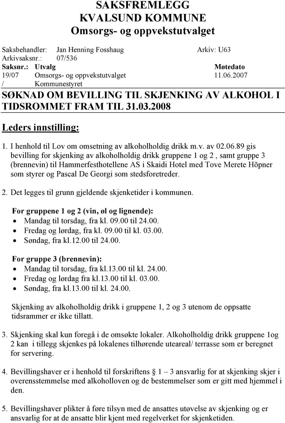 89 gis bevilling for skjenking av alkoholholdig drikk gruppene 1 og 2, samt gruppe 3 (brennevin) til Hammerfesthotellene AS i Skaidi Hotel med Tove Merete Hõpner som styrer og Pascal De Georgi som