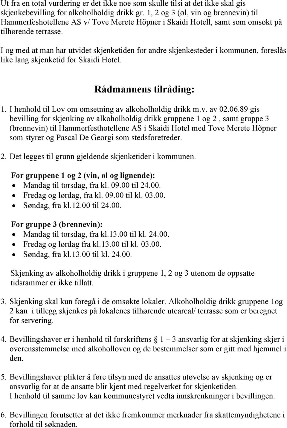 I og med at man har utvidet skjenketiden for andre skjenkesteder i kommunen, foreslås like lang skjenketid for Skaidi Hotel. Rådmannens tilråding: 1.