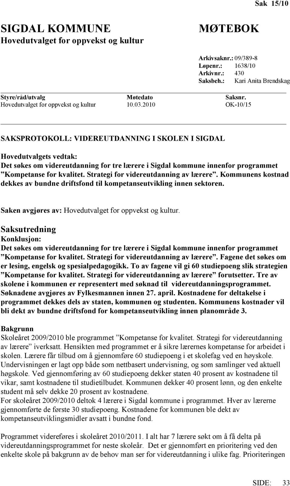 2010 OK-10/15 SAKSPROTOKOLL: VIDEREUTDANNING I SKOLEN I SIGDAL Hovedutvalgets vedtak: Det søkes om videreutdanning for tre lærere i Sigdal kommune innenfor programmet Kompetanse for kvalitet.