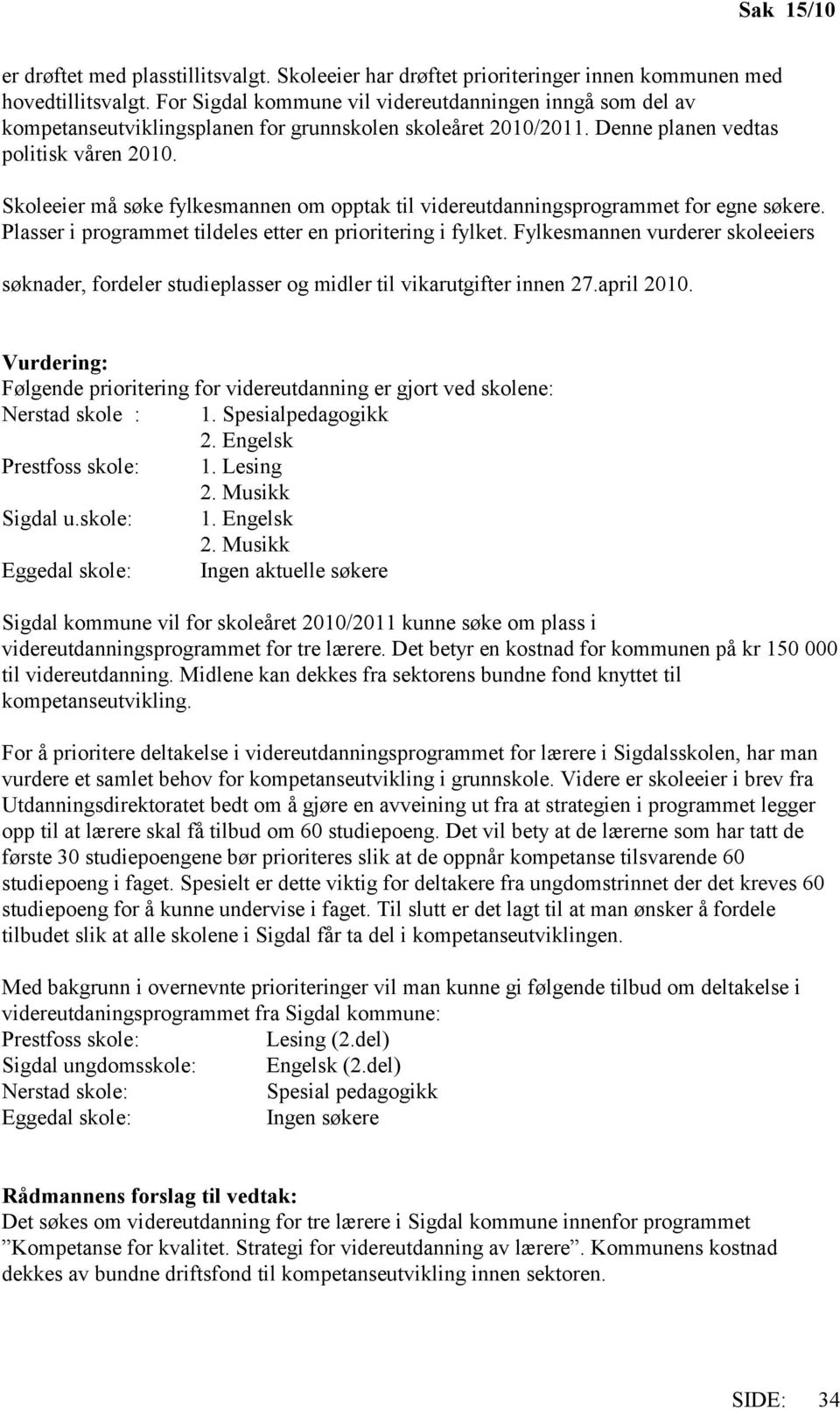 Skoleeier må søke fylkesmannen om opptak til videreutdanningsprogrammet for egne søkere. Plasser i programmet tildeles etter en prioritering i fylket.