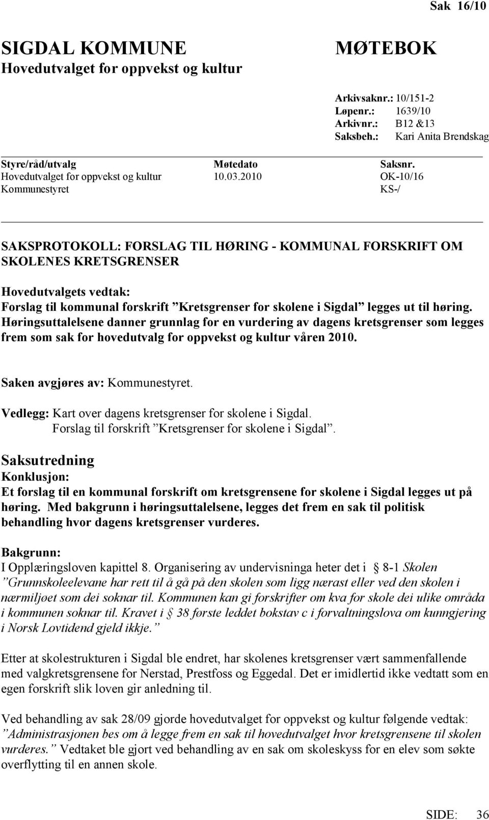 2010 OK-10/16 Kommunestyret KS-/ SAKSPROTOKOLL: FORSLAG TIL HØRING - KOMMUNAL FORSKRIFT OM SKOLENES KRETSGRENSER Hovedutvalgets vedtak: Forslag til kommunal forskrift Kretsgrenser for skolene i