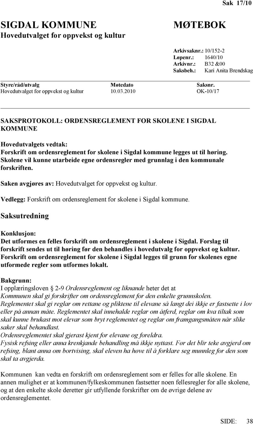 2010 OK-10/17 SAKSPROTOKOLL: ORDENSREGLEMENT FOR SKOLENE I SIGDAL KOMMUNE Hovedutvalgets vedtak: Forskrift om ordensreglement for skolene i Sigdal kommune legges ut til høring.