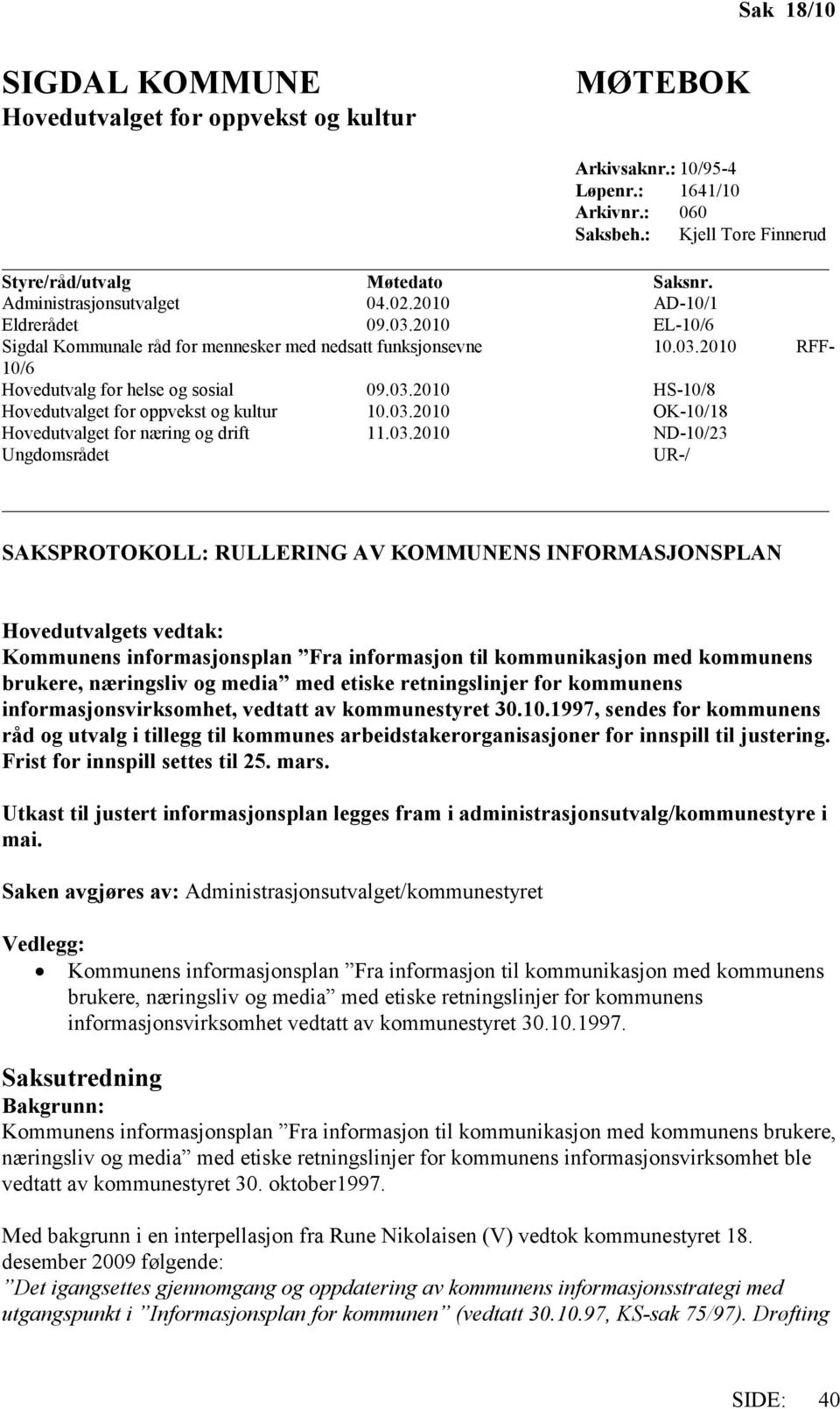 03.2010 OK-10/18 Hovedutvalget for næring og drift 11.03.2010 ND-10/23 Ungdomsrådet UR-/ SAKSPROTOKOLL: RULLERING AV KOMMUNENS INFORMASJONSPLAN Hovedutvalgets vedtak: Kommunens informasjonsplan Fra