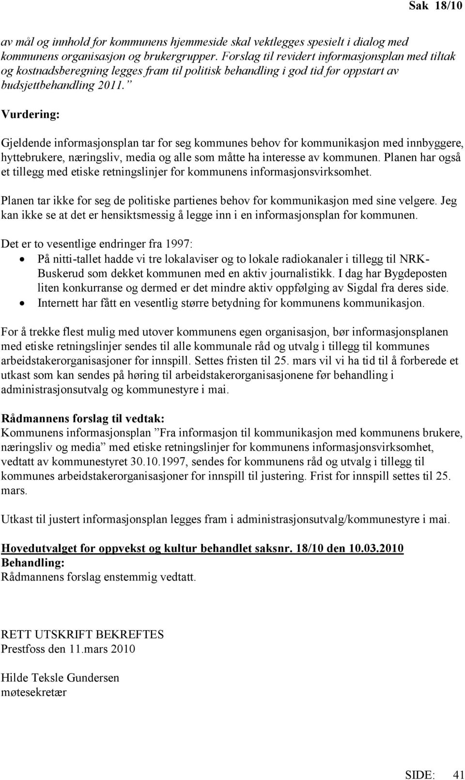 Vurdering: Gjeldende informasjonsplan tar for seg kommunes behov for kommunikasjon med innbyggere, hyttebrukere, næringsliv, media og alle som måtte ha interesse av kommunen.