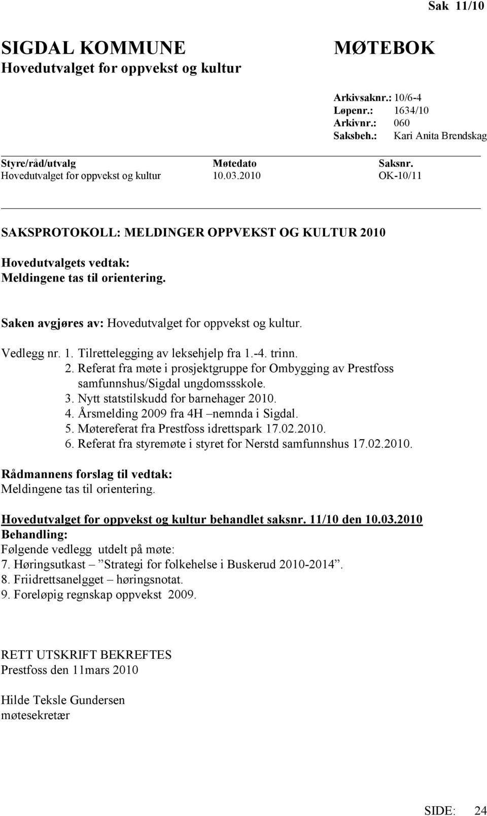 Saken avgjøres av: Hovedutvalget for oppvekst og kultur. Vedlegg nr. 1. Tilrettelegging av leksehjelp fra 1.-4. trinn. 2.