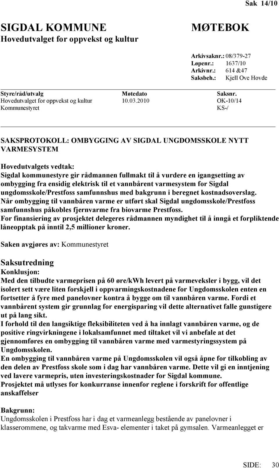 2010 OK-10/14 Kommunestyret KS-/ SAKSPROTOKOLL: OMBYGGING AV SIGDAL UNGDOMSSKOLE NYTT VARMESYSTEM Hovedutvalgets vedtak: Sigdal kommunestyre gir rådmannen fullmakt til å vurdere en igangsetting av