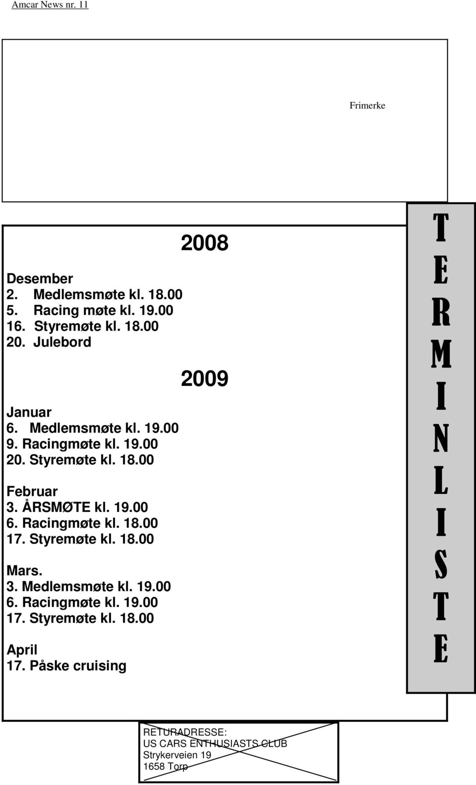 Styremøte kl. 18.00 Mars. 3. Medlemsmøte kl. 19.00 6. Racingmøte kl. 19.00 17. Styremøte kl. 18.00 April 17.