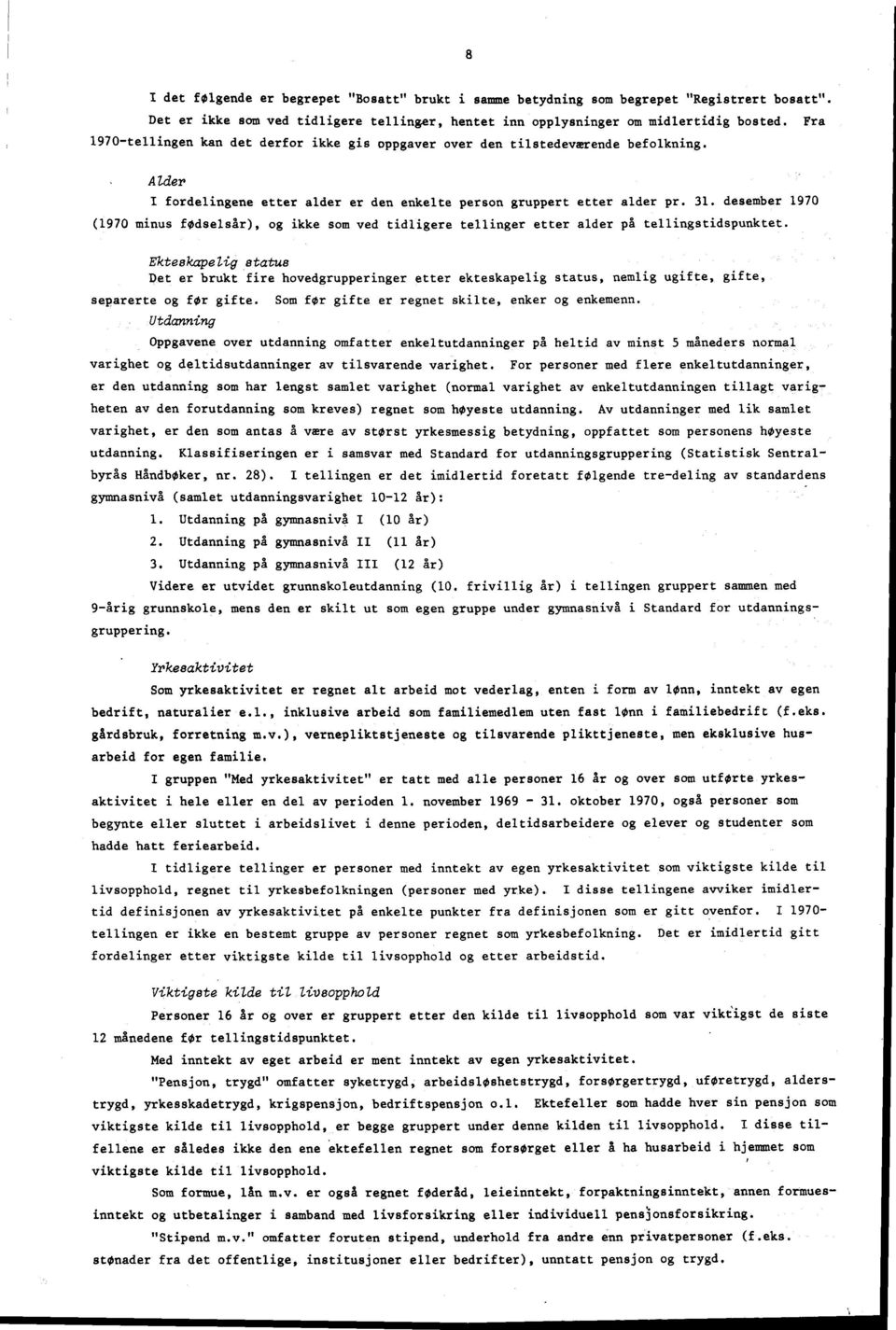 desember 1970 (1970 minus fødselsår), og ikke som ved tidligere tellinger etter alder på tellingstidspunktet.