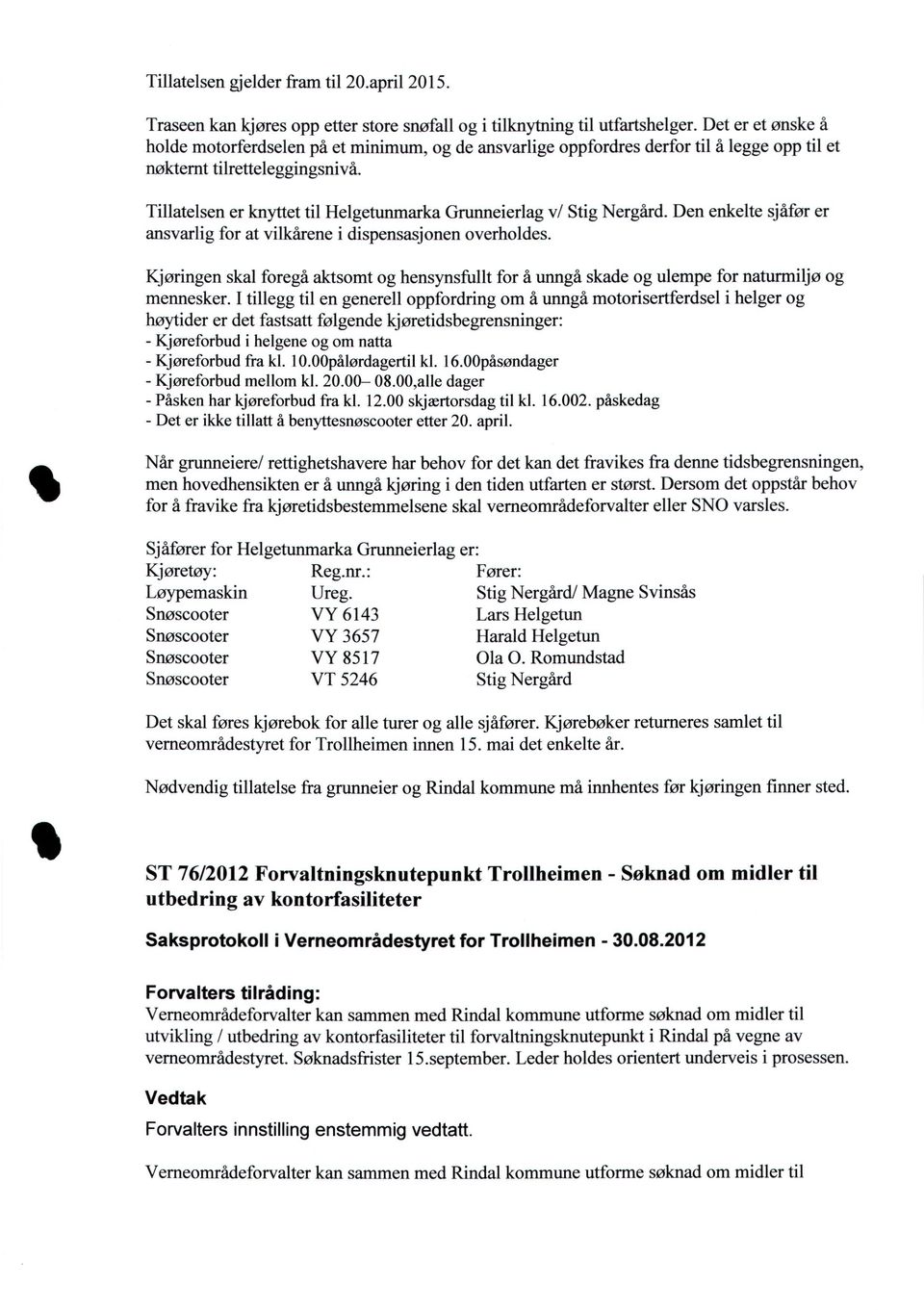 Tillatelsen er knyttet til Helgetunmarka Grunneierlag v/ Stig Nergård. Den enkelte sjåfør er ansvarlig for at vilkårene i dispensasjonen overholdes.