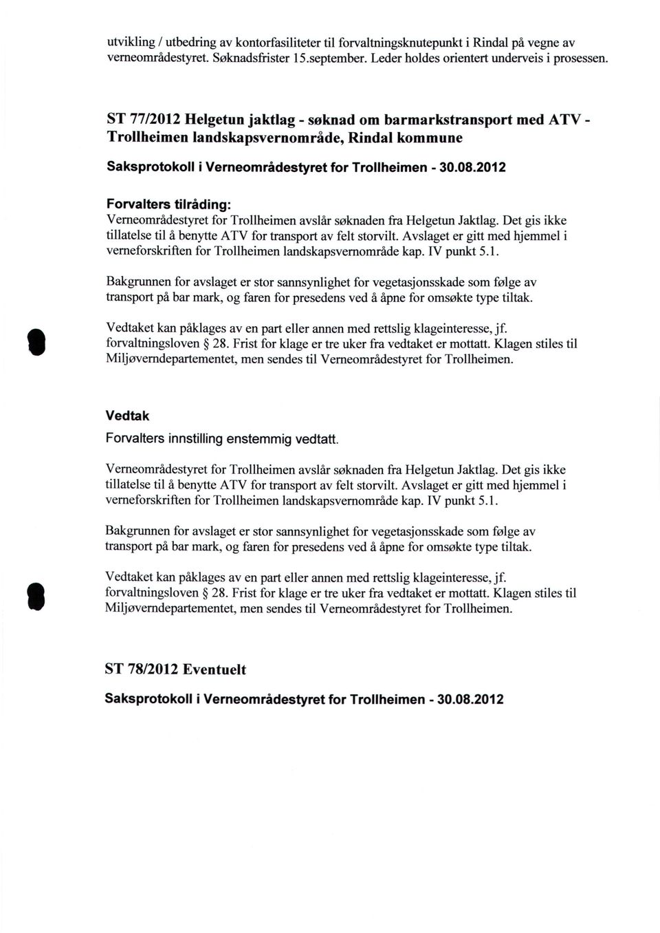 Jaktlag. Det gis ikke tillatelse til å benytte ATV for transport av felt storvilt. Avslaget er gitt med hjemmel i verneforskriften for Trollheimen landskapsvernområde kap. IV punkt 5.1.