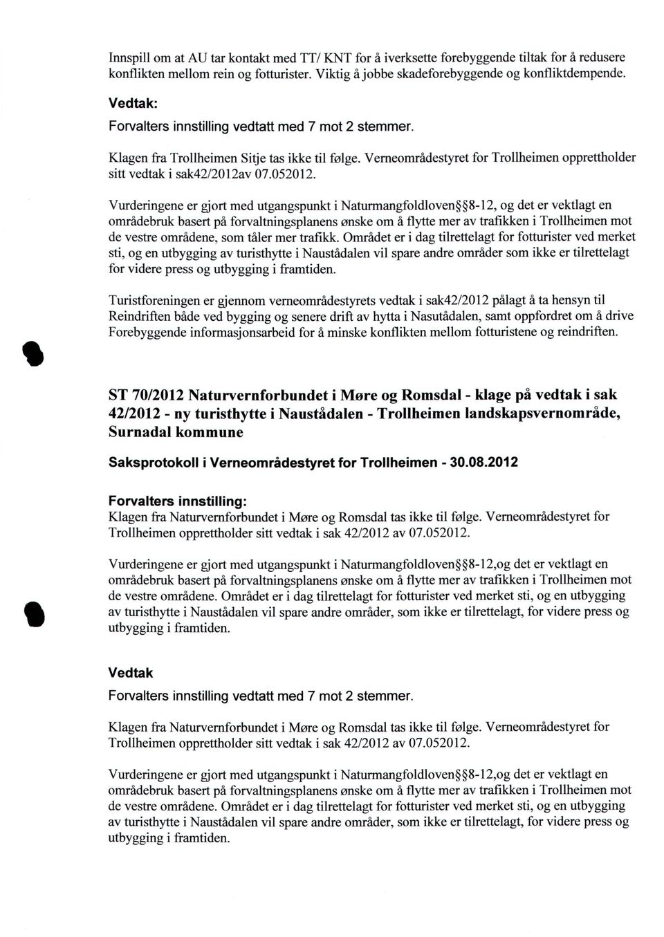 Vurderingene er gjort med utgangspuilkt i Naturmangfoldloven 8-12, og det er vektlagt en områdebruk basert på forvaltningsplanens ønske om å flytte mer av trafikken i Trollheimen mot de vestre