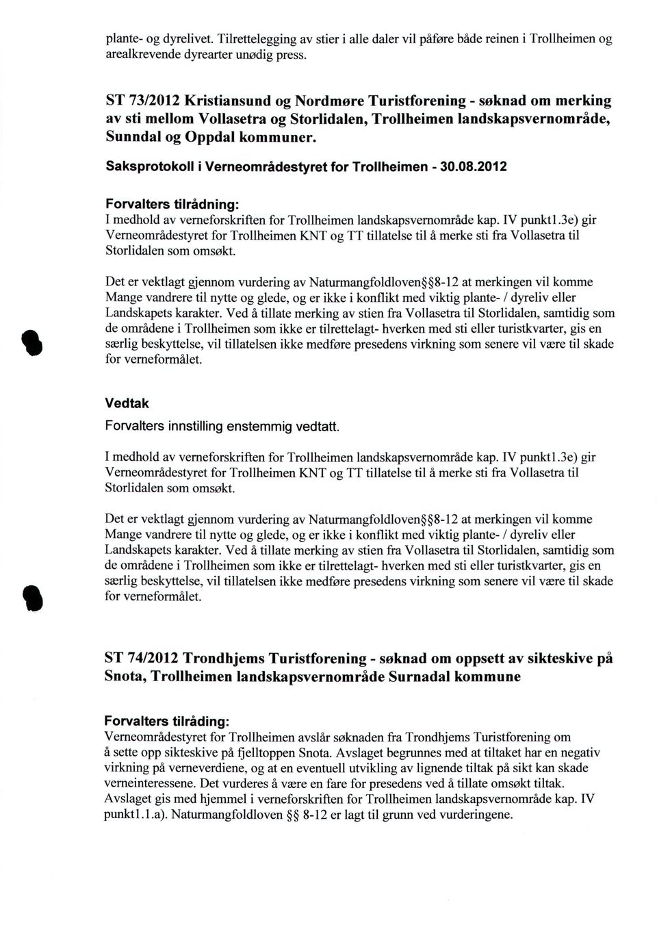 Forvalters tilrådning: I medhold av verneforskriften for Trollheimen landskapsvernområde kap. IV punkt1.