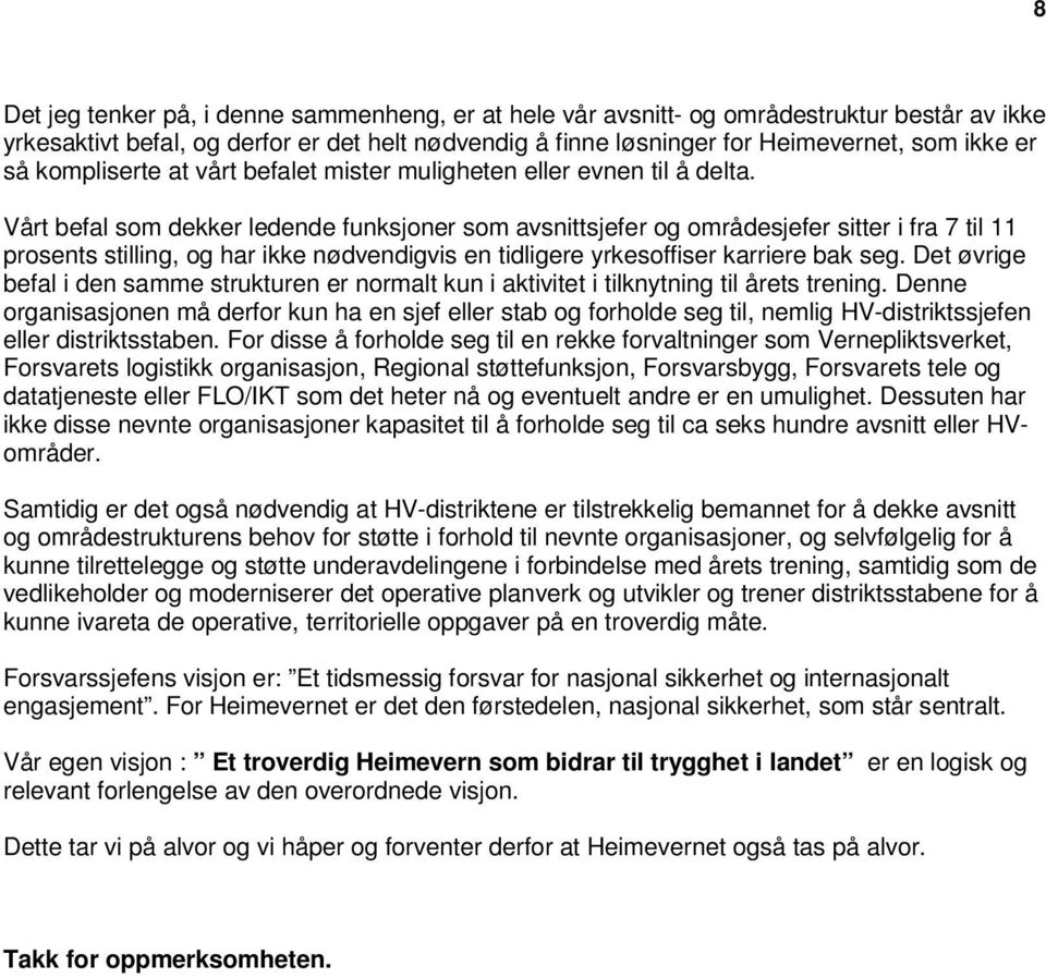 Vårt befal som dekker ledende funksjoner som avsnittsjefer og områdesjefer sitter i fra 7 til 11 prosents stilling, og har ikke nødvendigvis en tidligere yrkesoffiser karriere bak seg.