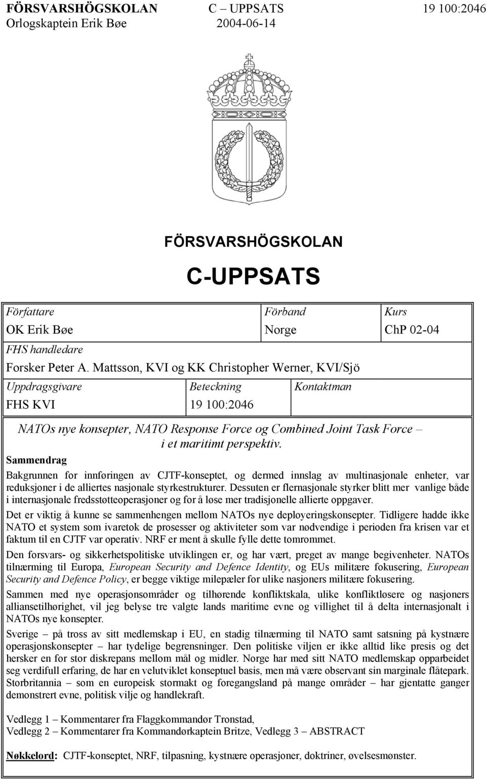 Sammendrag Bakgrunnen for innføringen av CJTF-konseptet, og dermed innslag av multinasjonale enheter, var reduksjoner i de alliertes nasjonale styrkestrukturer.