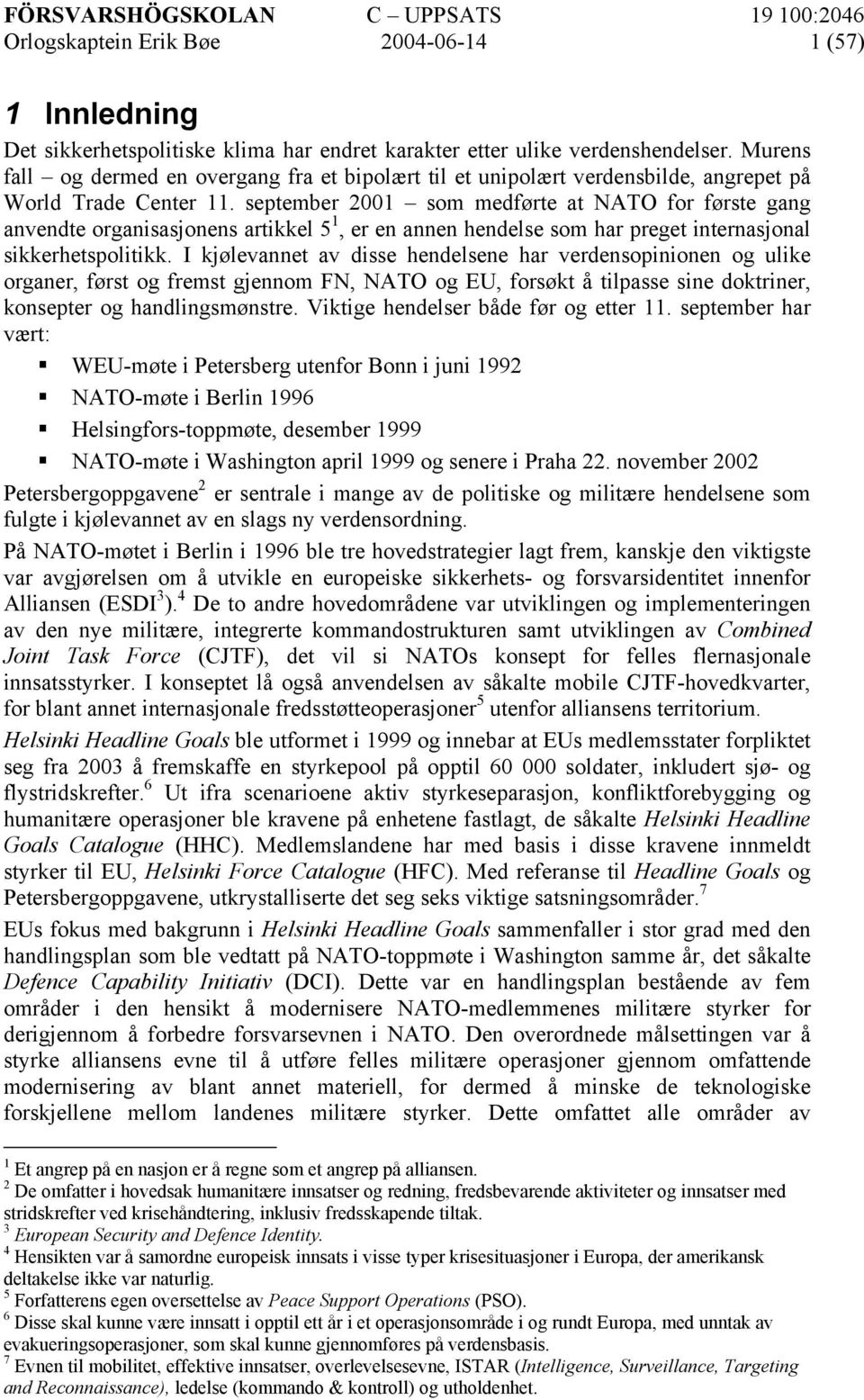 september 2001 som medførte at NATO for første gang anvendte organisasjonens artikkel 5 1, er en annen hendelse som har preget internasjonal sikkerhetspolitikk.