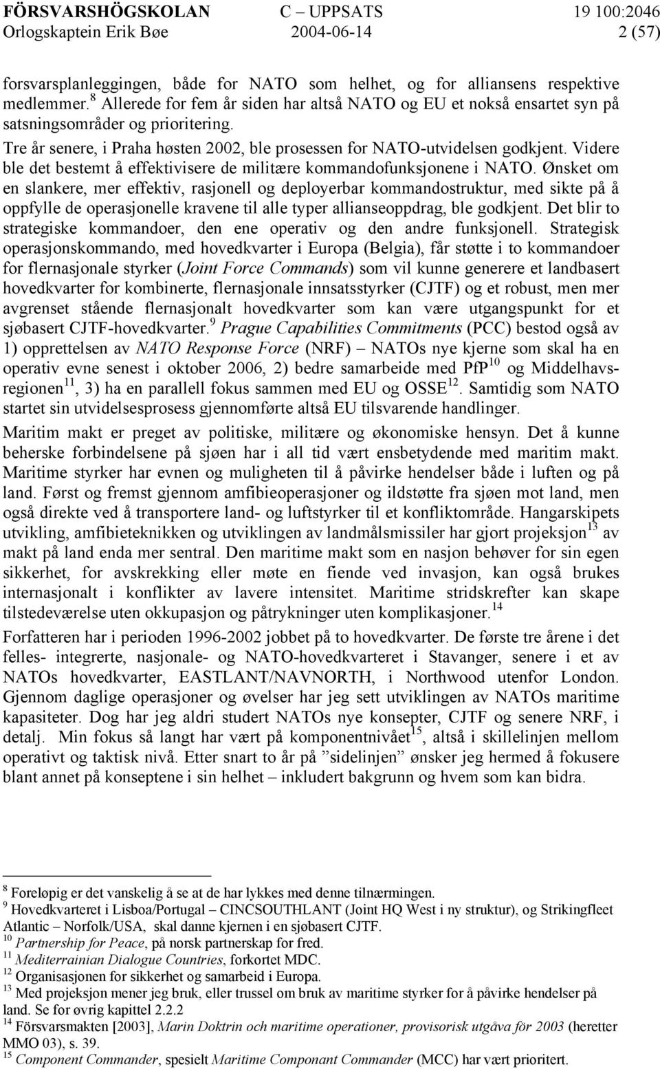 Videre ble det bestemt å effektivisere de militære kommandofunksjonene i NATO.