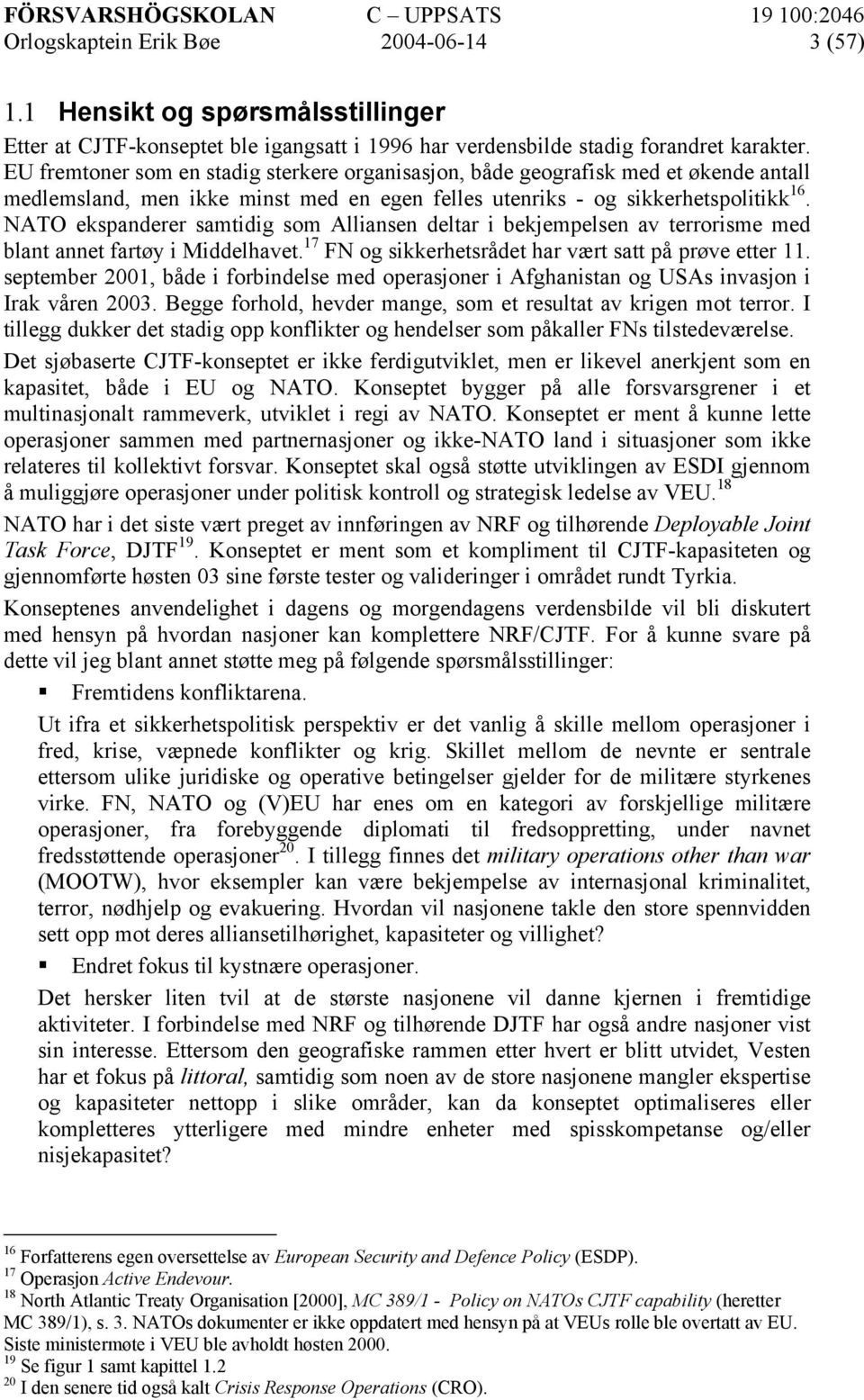 NATO ekspanderer samtidig som Alliansen deltar i bekjempelsen av terrorisme med blant annet fartøy i Middelhavet. 17 FN og sikkerhetsrådet har vært satt på prøve etter 11.