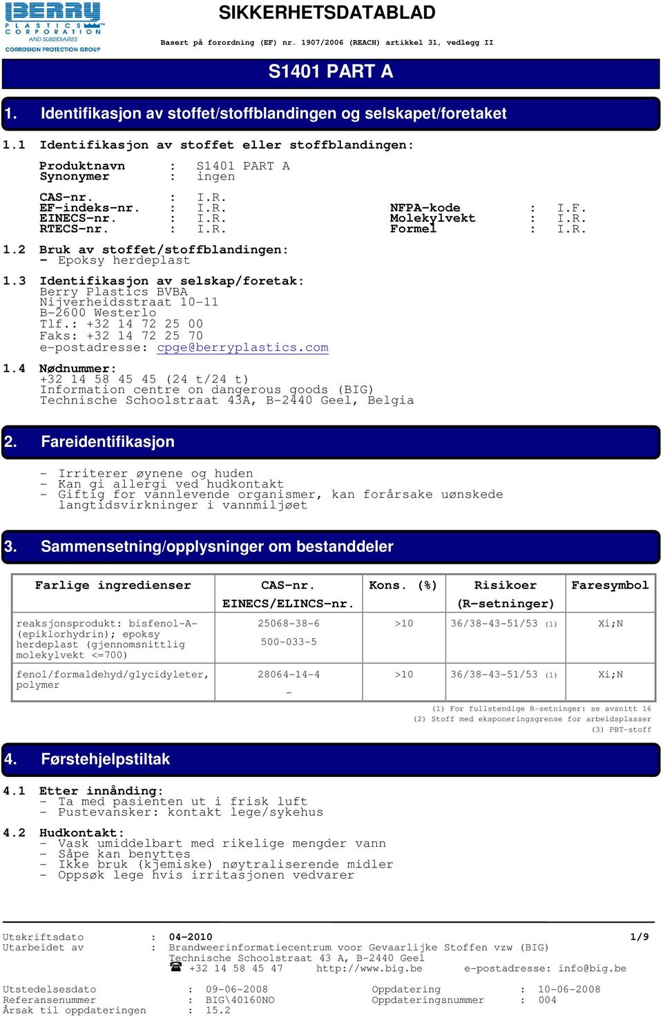 R. 1.2 Bruk av stoffet/stoffblandingen: - Epoksy herdeplast 1.3 Identifikasjon av selskap/foretak: Berry Plastics BVBA Nijverheidsstraat 10-11 B-2600 Westerlo Tlf.