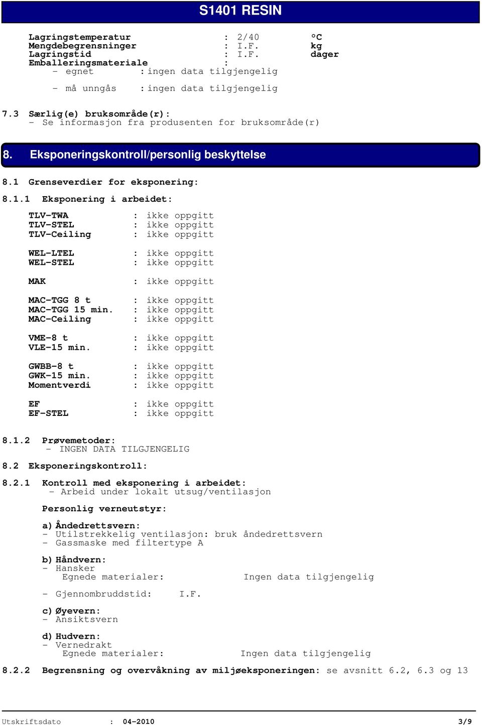 Grenseverdier for eksponering: 8.1.1 Eksponering i arbeidet: TLV-TWA TLV-STEL TLV-Ceiling WEL-LTEL WEL-STEL MAK MAC-TGG 8 t MAC-TGG 15 min. MAC-Ceiling VME-8 t VLE-15 min. GWBB-8 t GWK-15 min.