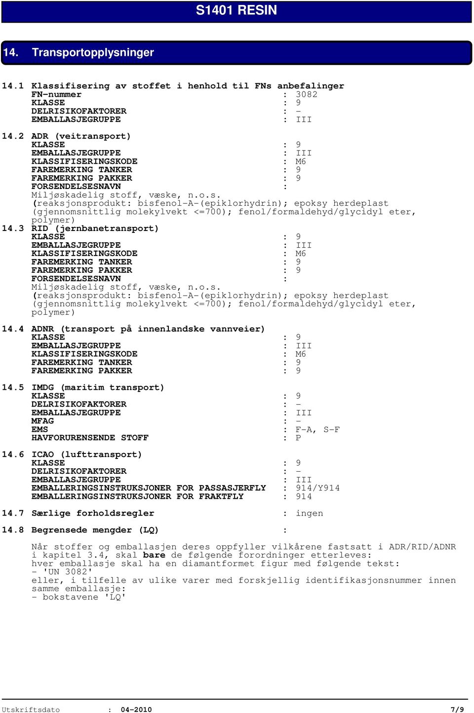 3 RID (jernbanetransport) KLASSIFISERINGSKODE : M6 FAREMERKING TANKER : 9 FAREMERKING PAKKER : 9 FORSENDELSESNAVN : Miljøskadelig stoff, væske, n.o.s. (reaksjonsprodukt: bisfenol-a-(epiklorhydrin); epoksy herdeplast (gjennomsnittlig molekylvekt <=700); fenol/formaldehyd/glycidyl eter, polymer) 14.