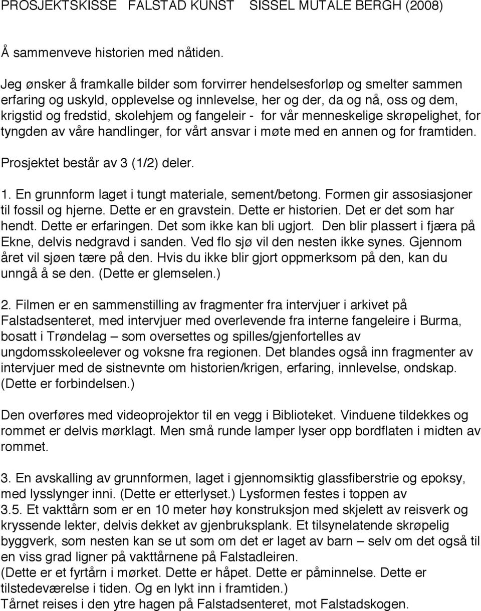 fangeleir - for vår menneskelige skrøpelighet, for tyngden av våre handlinger, for vårt ansvar i møte med en annen og for framtiden. Prosjektet består av 3 (1/2) deler. 1.