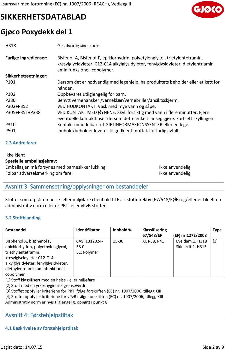 Dersom det er nødvendig med legehjelp, ha produktets beholder eller etikett for hånden. Oppbevares utilgjengelig for barn. Benytt vernehansker /verneklær/vernebriller/ansiktsskjerm.