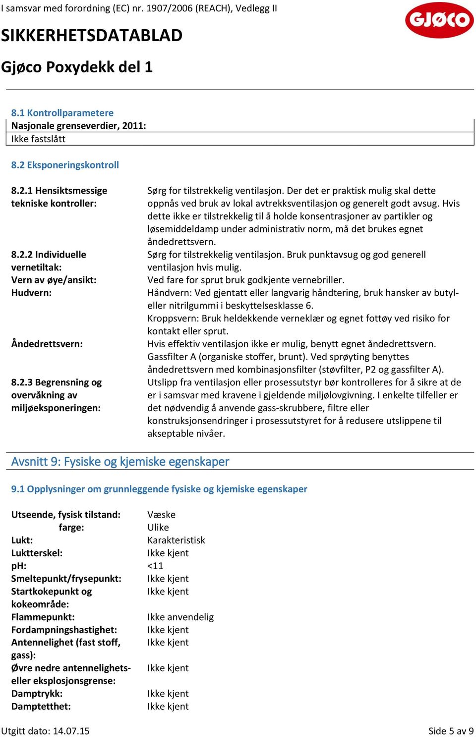 Hvis dette ikke er tilstrekkelig til å holde konsentrasjoner av partikler og løsemiddeldamp under administrativ norm, må det brukes egnet åndedrettsvern. Sørg for tilstrekkelig ventilasjon.