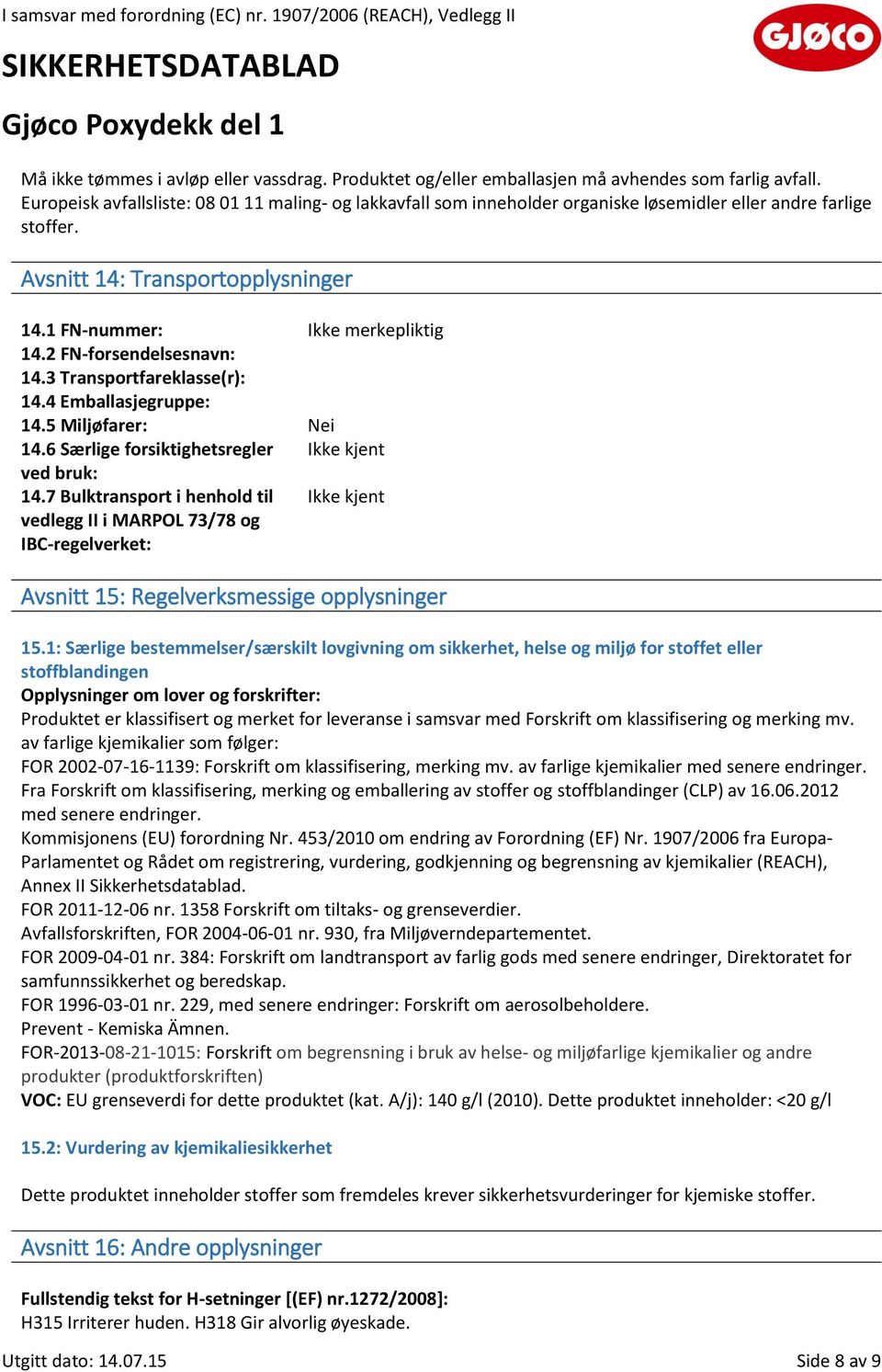 2 FN-forsendelsesnavn: 14.3 Transportfareklasse(r): 14.4 Emballasjegruppe: 14.5 Miljøfarer: Nei 14.6 Særlige forsiktighetsregler ved bruk: 14.