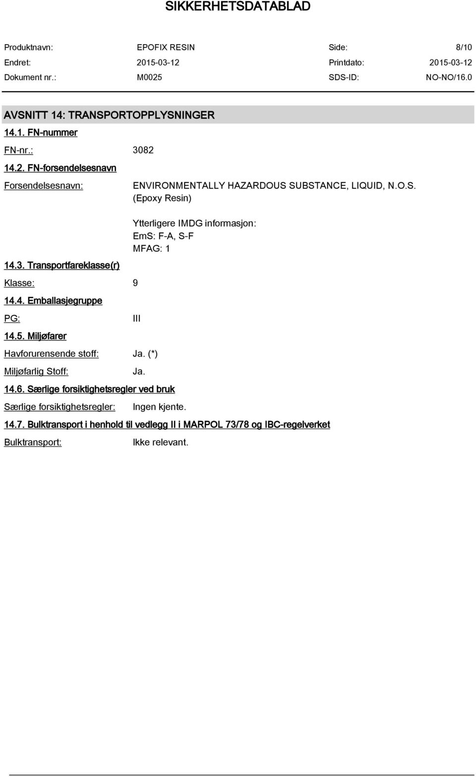 SUBSTANCE, LIQUID, N.O.S. (Epoxy Resin) Ytterligere IMDG informasjon: EmS: F-A, S-F MFAG: 1 III Havforurensende stoff: Ja.