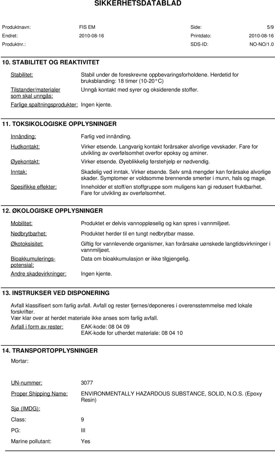 TOKSIKOLOGISKE OPPLYSNINGER Innånding: Hudkontakt: Øyekontakt: Inntak: Spesifikke effekter: Farlig ved innånding. Virker etsende. Langvarig kontakt forårsaker alvorlige vevskader.