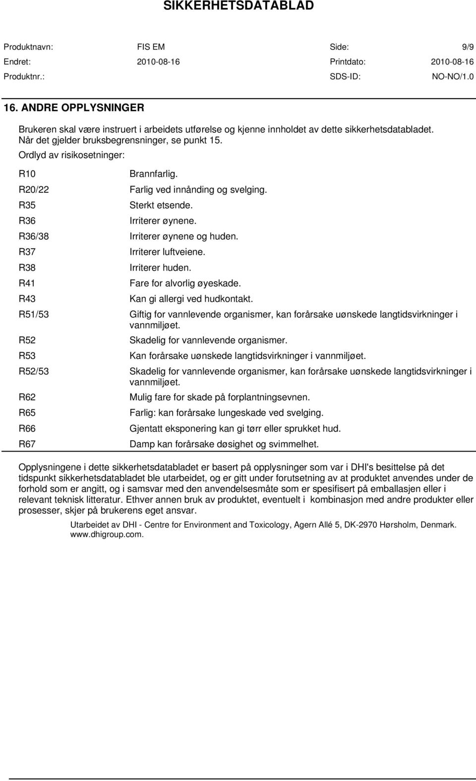 R51/53 Giftig for vannlevende organismer, kan forårsake uønskede langtidsvirkninger i R52 R53 R62 R65 R66 Brannfarlig. R20/22 Farlig ved innånding og svelging.